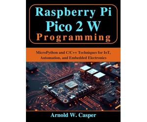 Raspberry Pi Pico 2 W Programming: MicroPython and C/C++ Techniques for IoT, Automation, and Embedded Electronics