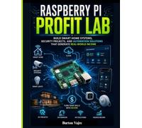 RASPBERRY PI PROFIT LAB: Build Smart Home Systems, Security Projects, and Automation Solutions That Generate Real-World Income
