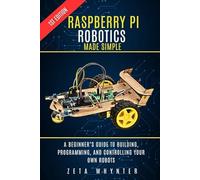Raspberry Pi Robotics Made Simple: A Beginner’s Guide to Building, Programming, and Controlling Your Own Robots