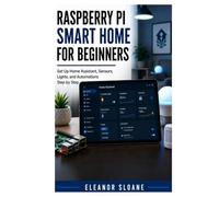 Raspberry Pi Smart Home for Beginners: Set Up Home Assistant, Sensors, Lights, and Automations Step by Step