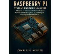 Raspberry Pi Systems Engineering Guide: A Beginner-to-Professional Handbook for Hardware Architecture, Embedded Systems, IoT, and Intelligent Computing with Python and C/C++