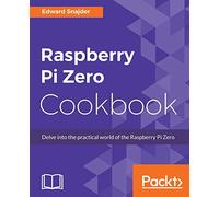 Raspberry Pi Zero Cookbook: Delve into the practical world of the Raspberry Pi Zero