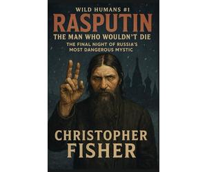 Rasputin: The Man Who Wouldn’t Die: The Final Night of Russia’s Most Dangerous Mystic