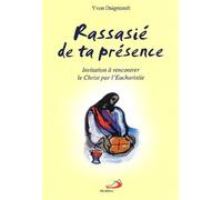 Rassasié De Ta Présence - Invitation À Rencontrer Le Christ Par L'eucharistie