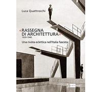 «Rassegna di architettura 1929-1940». Una rivista eclettica nell’Italia fascista. Ediz. illustrata