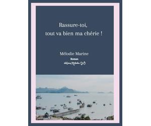 Rassure-toi, tout va bien ma chérie !