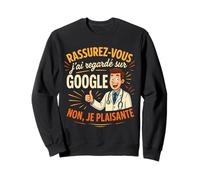 Rassurez Vous J'Ai vu sur Google Humour Medecin Sweatshirt