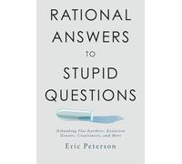 Rational Answers to Stupid Questions: Debunking Flat Earthers, Evolution Deniers, Creationists, and More