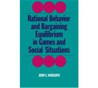 Rational Behavior and Bargaining Equilibrium in Games and Social Situations John C. Harsanyi (Auteur)