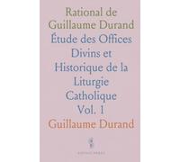 Rational de Guillaume Durand: Étude des Offices Divins et Historique de la Liturgie Catholique
