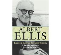 Albert Ellis – Rational Emotive Behavior Therapy : It Works for Me - It Can Work for You