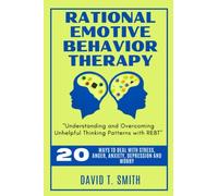 RATIONAL EMOTIVE BEHAVIOR THERAPY: Understanding and Overcoming Unhelpful Thinking Patterns with REBT