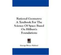 Rational Geometry: A Textbook for the Science of Space Based on Hilbert's Foundations Halsted, George Bruce (Auteur)