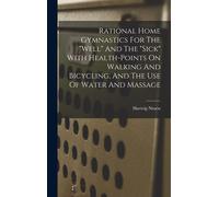 Rational Home Gymnastics For The "Well" And The "Sick" With Health-Points On Walking And Bicycling, And The Use Of Water And Massage