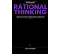 Rational Thinking Made Simple: How to Reason Clearly, Resist Self-Deception, and Form Beliefs You Can Actually Trust