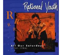 Rational Youth - 1981-1986: All of Our Saturday