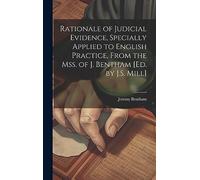 Rationale of Judicial Evidence, Specially Applied to English Practice, From the Mss. of J. Bentham [Ed. by J.S. Mill]