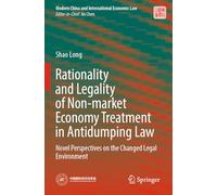 Rationality and Legality of Non-market Economy Treatment in Antidumping Law: Novel Perspectives on the Changed Legal Environment