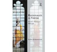 Rationality As Virtue: Towards A Theological Philosophy (Transcending Boundaries In Philosophy And Theology) (Hardcover) Lydia Schumacher, Professor Kevin Vanhoozer, Professor Martin Warner (Auteur)