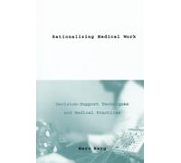 Rationalizing Medical Work: Decision Support Techniques and Medical Practices