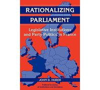 Rationalizing Parliament: Legislative Institutions and Party Politics in France