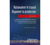 Rationnaliser le travail organiser la production Le Bureau international du travail et la modernisation économique durant l'entre-deux-guerres - Pur - Presses Universitaires Rennes - broché - Etude