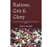 Rations, Grit & Glory: The Untold Cookbook of American Servicemen from WWI to Vietnam