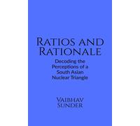 Ratios And Rationale : Decoding The Perceptions Of A South Asian Nuclear Triangle