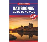 RATISBONNE GUIDE DE VOYAGE 2026: Explorez la cathédrale gothique, les ruines romaines et les cuisines traditionnelles de saucisses en Bavière