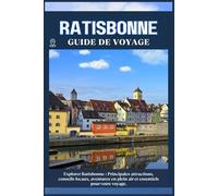 RATISBONNE GUIDE DE VOYAGE: Principales attractions, conseils locaux, aventures en plein air et essentiels de voyage pour votre séjour