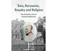 Rats, Recusants, Royalty and Religion: The Catholic Life of Charles Waterton