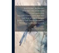 Rattling, Roaring Rhymes On Mormon Utah And Her Institutions. Life Among The Rocky Mountain Saints, The Land Of Many Wives And Much Silver;