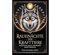 Rauhnächte der Krafttiere: Tierische Botschaften verstehen, innere Impulse wahrnehmen und die zwölf Nächte nutzen, um Orientierung, Stärke und neue Perspektiven zu gewinnen
