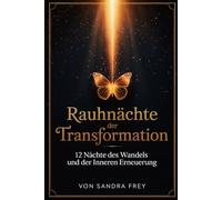 Rauhnächte der Transformation: Die zwölf Nächte nutzen, um altes Verhalten zu erkennen, Entscheidungen zu ordnen und gestärkt in das neue Jahr zu starten