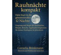 Rauhnächte kompakt - Dein Start in die geheimnisvollen 12 Nächte: Ursprung und Magie der Rauhnächte, Rituale, Bräuche, Tagebuch & Inspiration für deinen Neubeginn im Jahreskreis