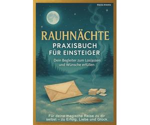 Rauhnächte Praxisbuch für Einsteiger /Anfänger - Dein Begleiter zu mehr Klarheit und Loslassen: Alle 12 magische Nächte genau erklärt mit Ritualen, Reflexionen & Impulsen