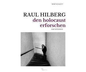 Raul Hilberg: Den Holocaust erforschen. Eine Biografie