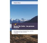 Raum für Liebe - im grossen Ganzen: Eine Raupe wird zum Schmetterling - wie Herz - Entscheide das Leben entfalten 2. Auflage