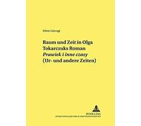 Raum Und Zeit In Olga Tokarczuks Roman 'prawiek I Inne Czasy' (Ur- Und Andere Zeiten)