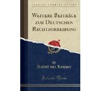 Raumer, R: Weitere Beiträge Zur Deutschen Rechtschreibung (C