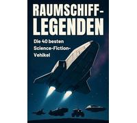 Raumschiff-Legenden: Die 40 besten Science-Fiction-Vehikel