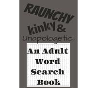 Raunchy, Kinky, and Unapologetic: An Adult Word Search Book: Adult Word Search with Easy to Read Print about Sex, Kink, Fetishes and More| 6x9 inches, ... … Gift for Holiday, Vacation and Gag gifts