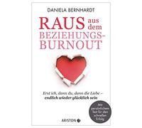 Raus aus dem Beziehungs-Burnout: Erst ich, dann du, dann die Liebe - endlich wieder glücklich sein - Mit persönlichem Test für den schnellen Erfolg