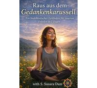 Raus aus dem Gedankenkarussell: Ein buddhistischer Leitfaden für inneren Frieden in 7 Tagen