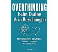 Raus aus dem Gedankenkarussell - Overthinking beim Dating und in Beziehungen: Schritt-für-Schritt in 3 Phasen mit 30 SOS-Tools | Nervensystem beruhigen, Grübeln stoppen, Nähe schaffen