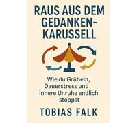 Raus aus dem Gedankenkarussell: Wie du Grübeln, Dauerstress und innere Unruhe wirklich stoppst