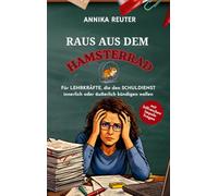 Raus aus dem Hamsterrad: Für Lehrkräfte, die den Schuldienst innerlich oder äußerlich kündigen wollen