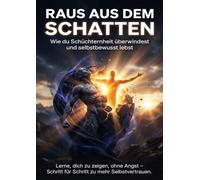 Raus aus dem Schatten: Wie du Schüchternheit überwindest und selbstbewusst lebst: Lerne, dich zu zeigen, ohne Angst - Schritt für Schritt zu mehr Selbstvertrauen.