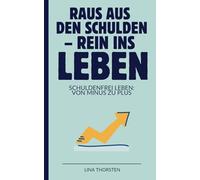 Raus aus den Schulden - Rein ins Leben: Schuldenfrei leben: von minus zu plus | Schulden abbauen, Dispo loswerden, finanziell durchstarten - Schritt für Schritt mit Plan