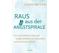 Raus aus der Angstspirale: Frei von Grübelattacken und Sorgen mithilfe von Achtsamkeit und Neurowissenschaft